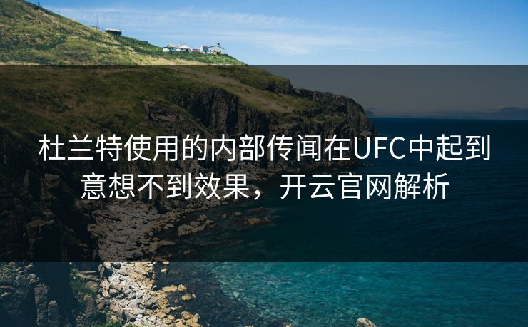 杜兰特使用的内部传闻在UFC中起到意想不到效果,开云官网解析 杜兰特使用的内部传闻在UFC中起到意想不到效果,开云官网解析
