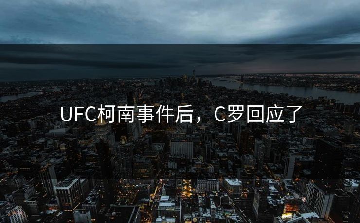 UFC柯南事件后,C罗回应了 UFC柯南事件后,C罗回应了